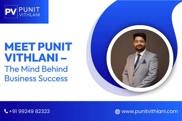 Meet Punit Vithlani – The Mind Behind Business Success